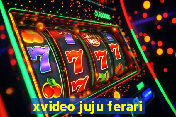 xvideo juju ferari